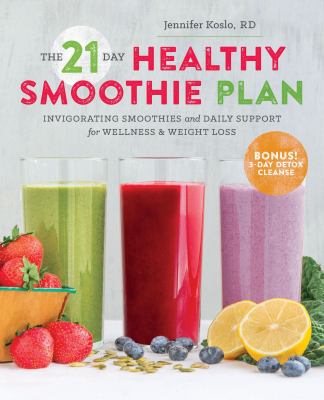The 21-Day Healthy Smoothie Plan : Invigorating Smoothies and Daily Support for Wellness and Weight Loss