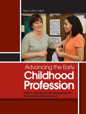 Advancing the Early Childhood Profession : NAEYC Standards and Guidelines for Professional Development