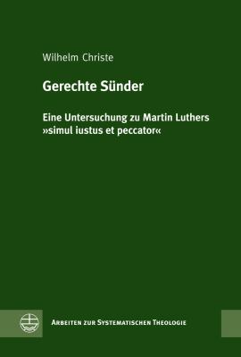 Gerechte Sunder : Eine Untersuchung Zu Martin Luthers Simul Iustus et Peccator