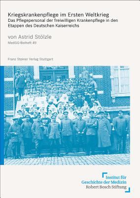 Kriegskrankenpflege Im Ersten Weltkrieg : Das Pflegepersonal der Freiwilligen Krankenpflege in Den Etappen des Deutschen Kaiserreichs