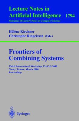 Frontiers of Combining Systems : Third International Workshop, FroCoS 2000, Nancy, France, March 2000, Proceedings