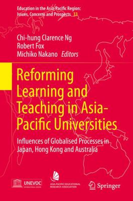 Reforming Learning and Teaching in Asia-Pacific Universities : Influences of Globalised Processes in Japan, Hong Kong and Australia