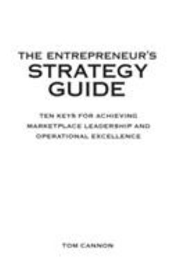 The Entrepreneur's Strategy Guide : Ten Keys for Achieving Marketplace Leadership and Operational Excellence