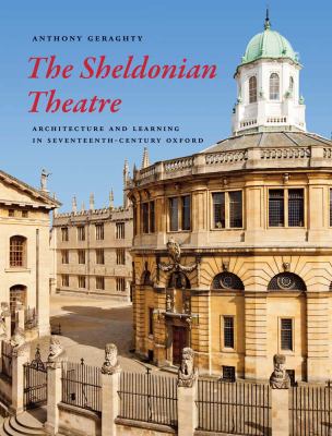 The Sheldonian Theatre : Architecture and Learning in Seventeenth-Century Oxford