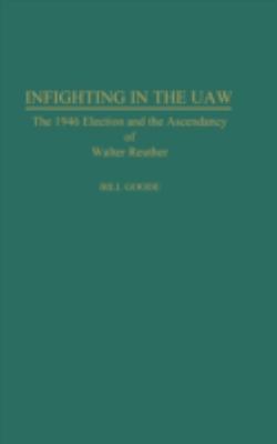Infighting in the UAW : The 1946 Election and the Ascendancy of Walter Reuther