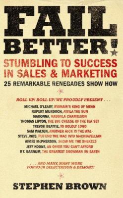 Fail Better! : Stumbling to Success in Sales and Marketing -  25 Remarkable Renegades Show How
