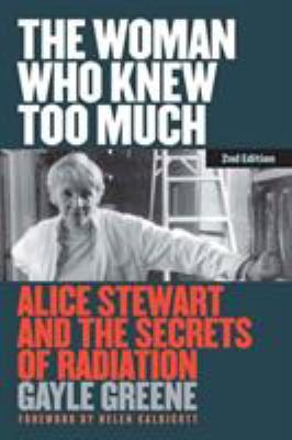 The Woman Who Knew Too Much : Alice Stewart and the Secrets of Radiation