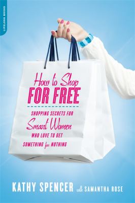 How to Shop for Free : Shopping Secrets for Smart Women Who Love to Get Something for Nothing