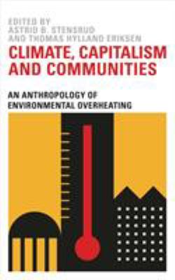 Climate, Capitalism and Communities : An Anthropology of Environmental Overheating