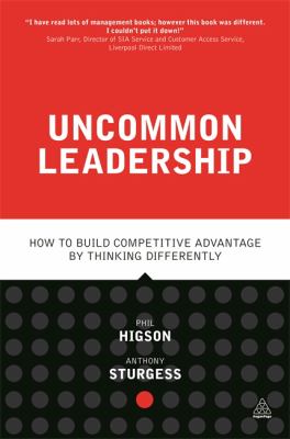 Uncommon Leadership : How to Build Competitive Advantage by Thinking Differently