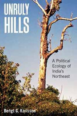 Unruly Hills : A Political Ecology of India's Northeast