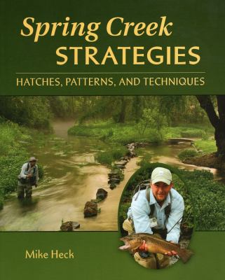 Spring Creek Strategies : Hatches, Patterns and Techniques