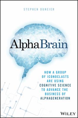 AlphaBrain : How a Group of Iconoclasts Are Using Cognitive Science to Advance the Business of Alpha Generation