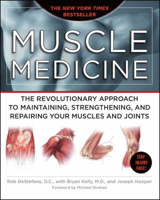 Muscle Medicine : The Revolutionary Approach to Maintaining, Strengthening, and Repairing Your Muscles and Joints