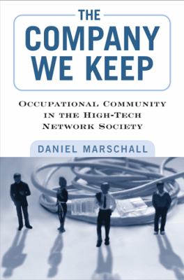 The Company We Keep : Occupational Community in the High-Tech Network Society