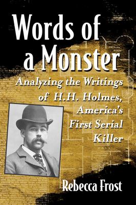Words of a Monster : Analyzing the Writings of H. H. Holmes, America's First Serial Killer