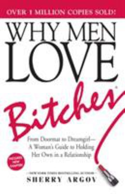 Why Men Love Bitches : From Doormat to Dreamgirl--A Woman's Guide to Holding Her Own in a Relationship