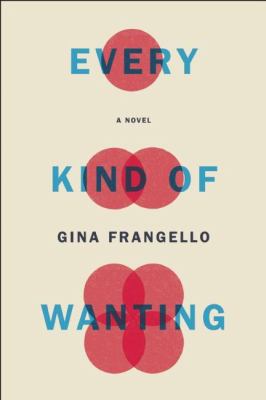 Every Kind of Wanting : A Novel