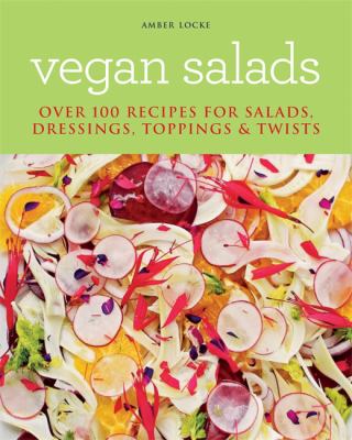 Vegan Salads : Over 100 Recipes for Salads, Dressings, Toppings & Twists