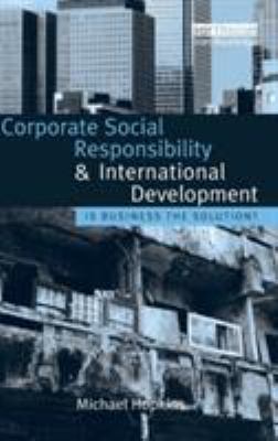 Corporate Social Responsibility and International Development : Is Business the Solution?