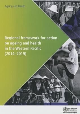 Regional Framework for Action on Ageing and Health in the Western Pacific : 2014-2019