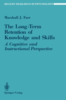 The Long-Term Retention of Knowledge and Skills : A Cognitive and Instructional Perspective