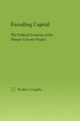 Encoding Capital : The Political Economy of the Human Genome Project
