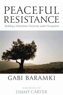 Peaceful Resistance : Building a Palestinian University under Occupation