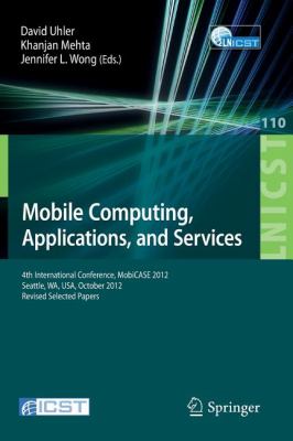Mobile Computing, Applications, and Services : Fourth International Conference, MobiCASE 2012, Seattle, WA, USA, October 2012. Revised Selected Papers