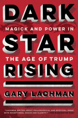 Dark Star Rising : Magick and Power in the Age of Trump