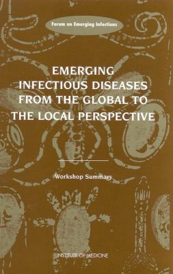 Emerging Infectious Diseases from the Global to the Local Perspective : Workshop Summary