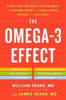 The Omega-3 Effect : Everything You Need to Know about the Supernutrient for Living Longer, Happier, and Healthier