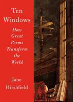 Ten Windows : How Great Poems Transform the World