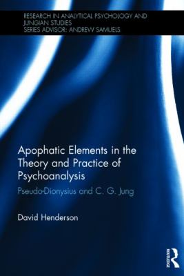 Apophatic Elements in the Theory and Practice of Psychoanalysis : Pseudo-Dionysius and C. G. Jung