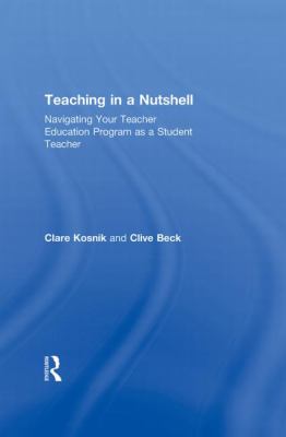 Teaching in a Nutshell : Navigating Your Teacher Education Program As a Student Teacher