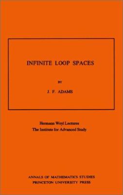 Infinite Loop Spaces (AM-90), Volume 90 : Hermann Weyl Lectures, the Institute for Advanced Study. (AM-90)