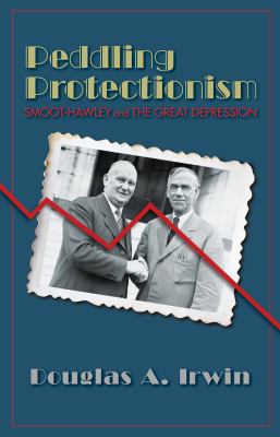 Peddling Protectionism : Smoot-Hawley and the Great Depression