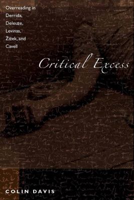 Critical Excess : Overreading in Derrida, Deleuze, Levinas, IEk and Cavell