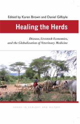 Healing the Herds : Disease, Livestock Economies, and the Globalization of Veterinary Medicine