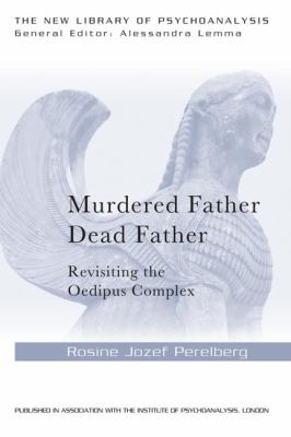 Murdered Father, Dead Father : Revisiting the Oedipus Complex