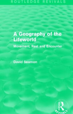 A Geography of the Lifeworld (Routledge Revivals) : Movement, Rest and Encounter