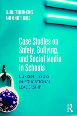Case Studies on Safety, Bullying, and Social Media in Schools : Current Issues in Educational Leadership