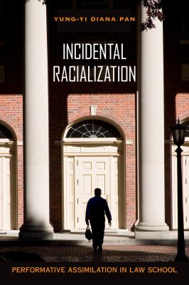 Incidental Racialization : Performative Assimilation in Law School