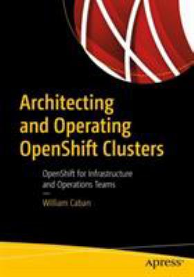 Architecting and Operating OpenShift Clusters : OpenShift for Infrastructure and Operations Teams