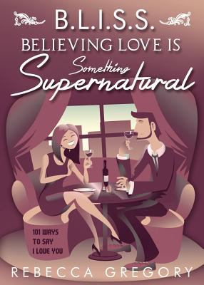 BLISS: Believing Love Is Something Supernatural : 101 Ways to Say I Love You