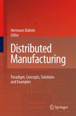 Distributed Manufacturing : Paradigm, Concepts, Solutions and Examples