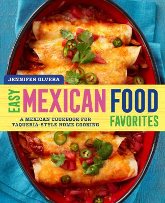 Easy Mexican Food Favorites : A Mexican Cookbook for Taqueria-Style Home Cooking