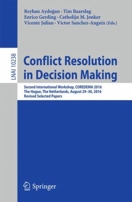 Conflict Resolution in Decision Making : Second International Workshop, COREDEMA 2016, the Hague, the Netherlands, August 29-30, 2016, Revised Selected Papers