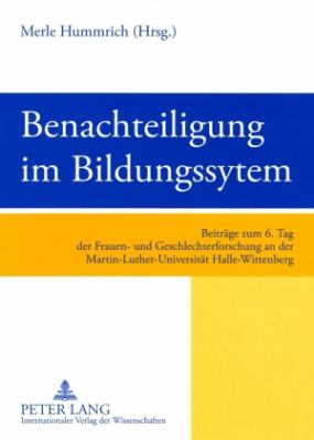 Benachteiligung Im Bildungssystem : Beitraege Zum 6. Tag der Frauen- und Geschlechterforschung an der Martin-Luther-Universitaet Halle-Wittenberg