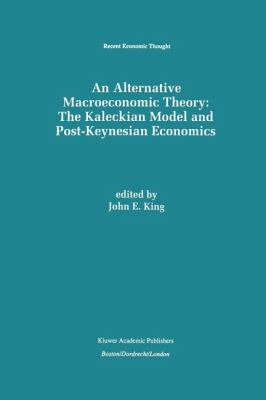 An Alternative Macroeconomic Theory : The Kaleckian Model and Post-Keynesian Economics